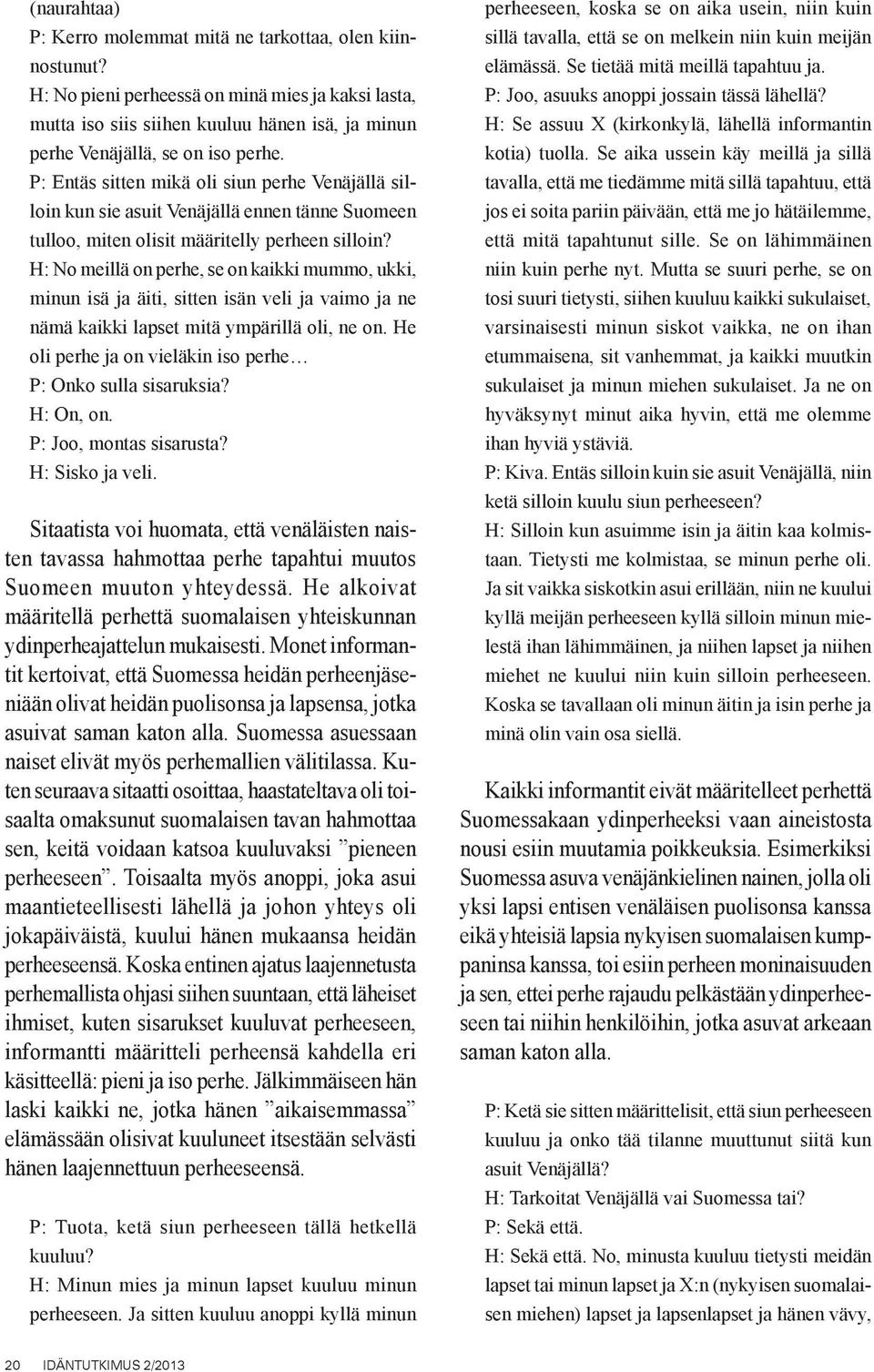 P: Entäs sitten mikä oli siun perhe Venäjällä silloin kun sie asuit Venäjällä ennen tänne Suomeen tulloo, miten olisit määritelly perheen silloin?