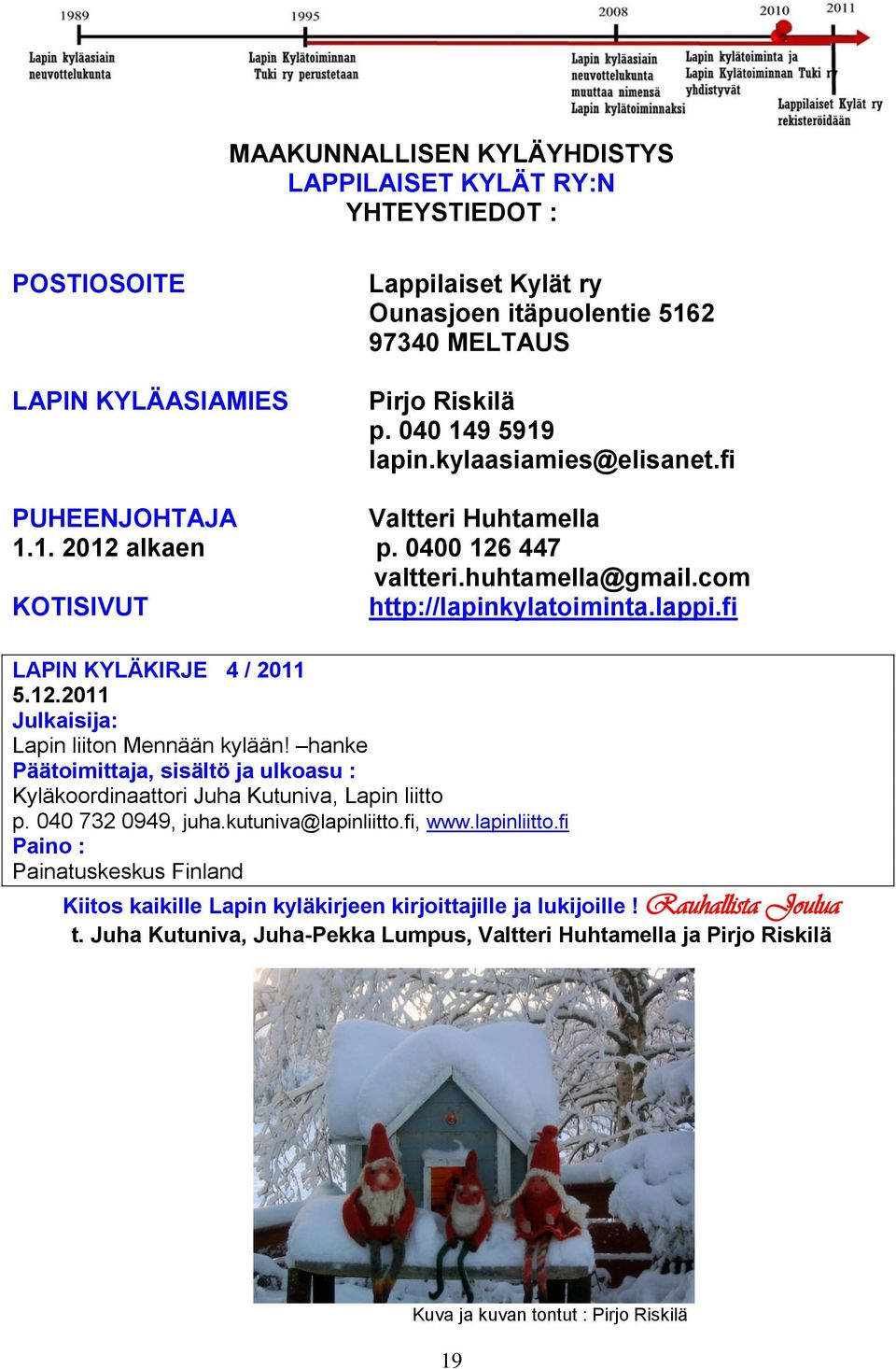 hanke Päätoimittaja, sisältö ja ulkoasu : Kyläkoordinaattori Juha Kutuniva, Lapin liitto p. 040 732 0949, juha.kutuniva@lapinliitto.