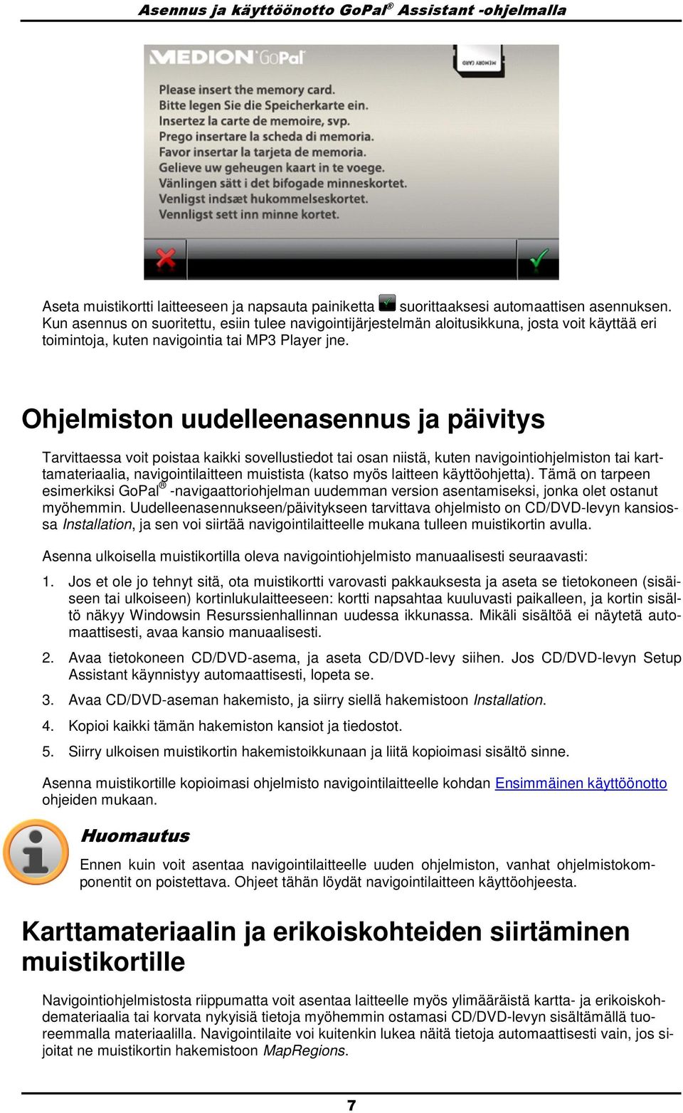 Ohjelmistn uudelleenasennus ja päivitys Tarvittaessa vit pistaa kaikki svellustiedt tai san niistä, kuten navigintihjelmistn tai karttamateriaalia, navigintilaitteen muistista (kats myös laitteen