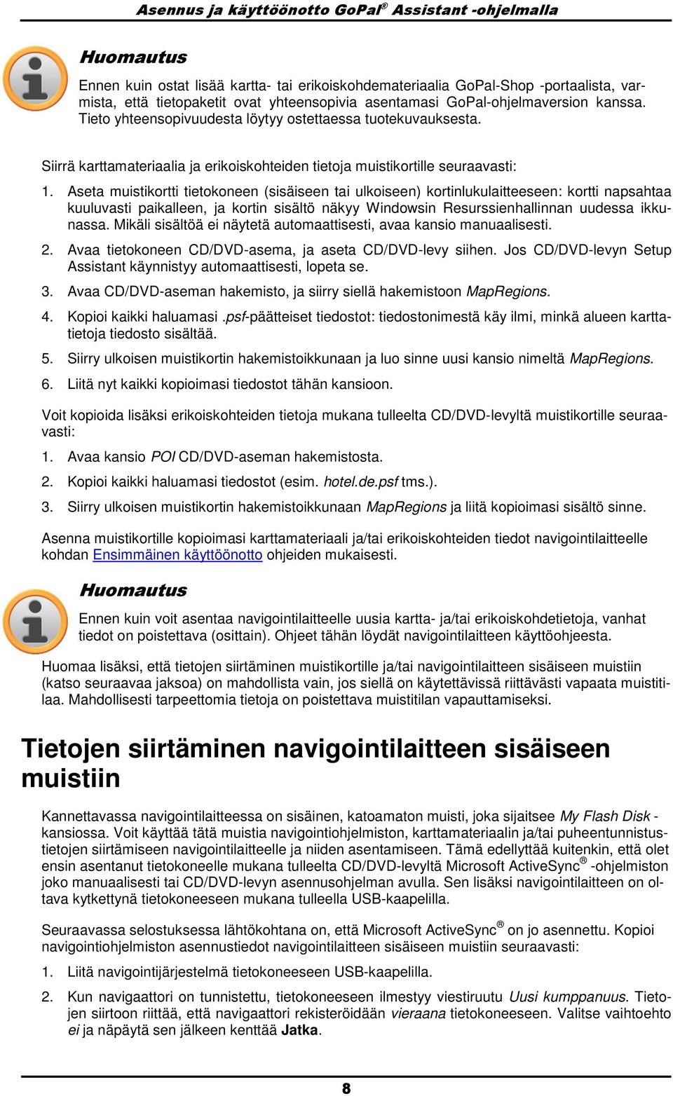 Aseta muistikrtti tietkneen (sisäiseen tai ulkiseen) krtinlukulaitteeseen: krtti napsahtaa kuuluvasti paikalleen, ja krtin sisältö näkyy Windwsin Resurssienhallinnan uudessa ikkunassa.