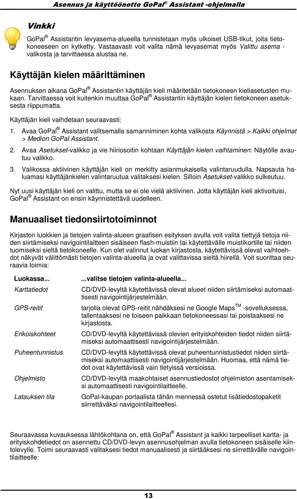 Käyttäjän kielen määrittäminen Asennuksen aikana GPal Assistantin käyttäjän kieli määritetään tietkneen kieliasetusten mukaan.