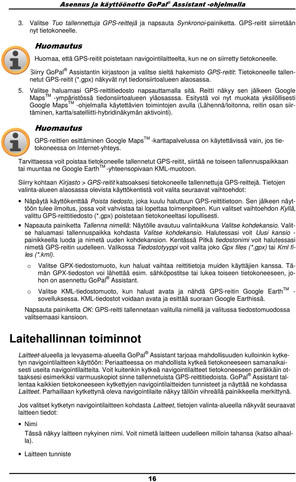 Siirry GPal Assistantin kirjastn ja valitse sieltä hakemist GPS-reitit: Tietkneelle tallennetut GPS-reitit (*.gpx) näkyvät nyt tiednsiirtalueen alasassa. 5.