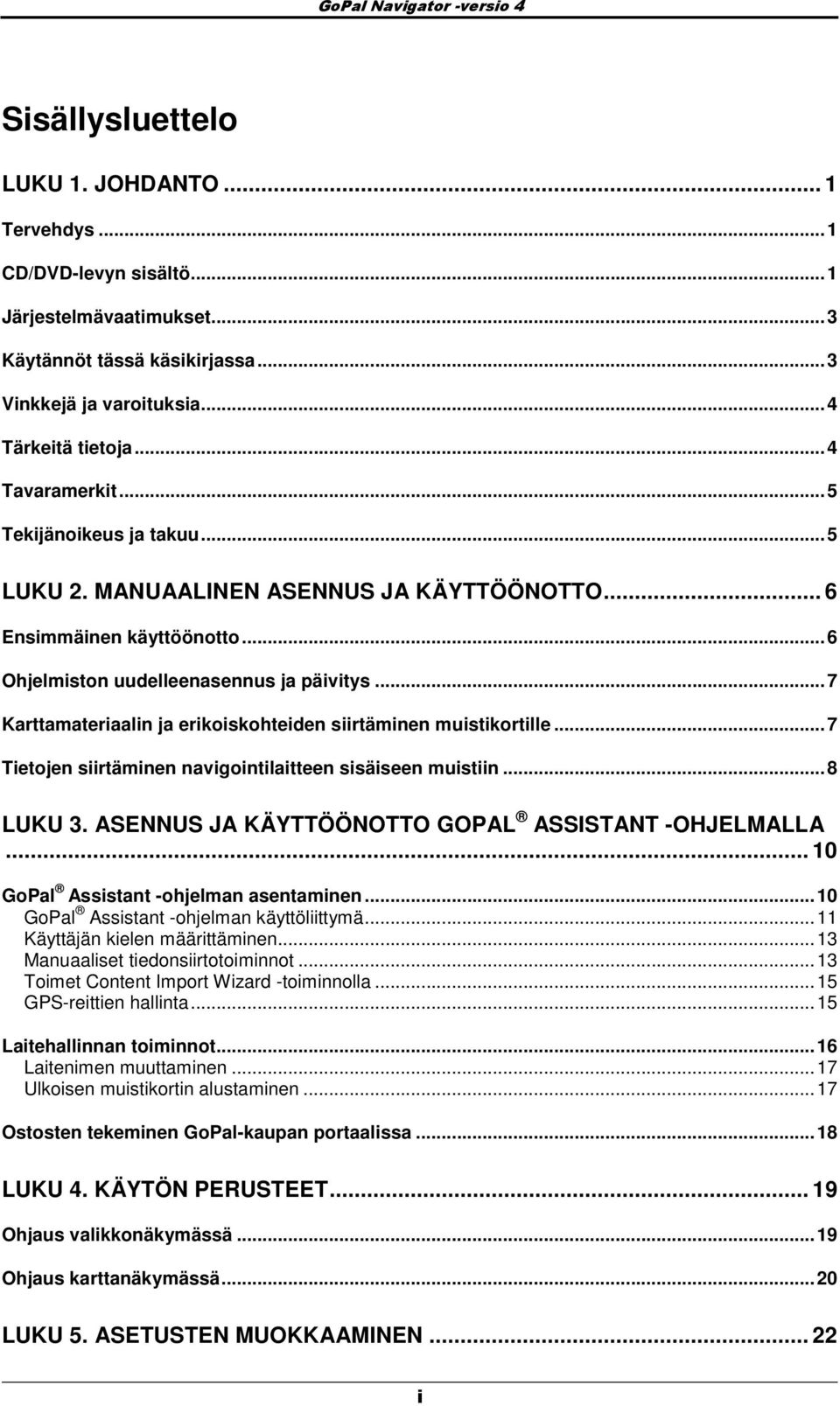 ..7 Karttamateriaalin ja erikiskhteiden siirtäminen muistikrtille...7 Tietjen siirtäminen navigintilaitteen sisäiseen muistiin...8 LUKU 3. ASENNUS JA KÄYTTÖÖNOTTO GOPAL ASSISTANT -OHJELMALLA.