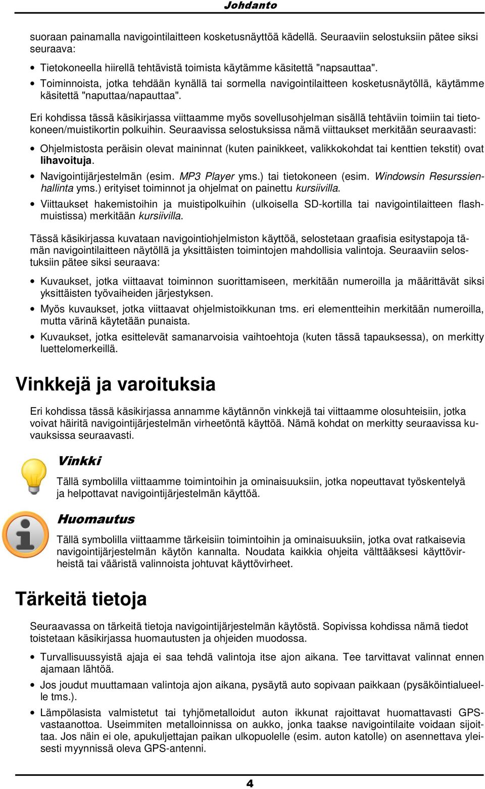 Eri khdissa tässä käsikirjassa viittaamme myös svellushjelman sisällä tehtäviin timiin tai tietkneen/muistikrtin plkuihin.