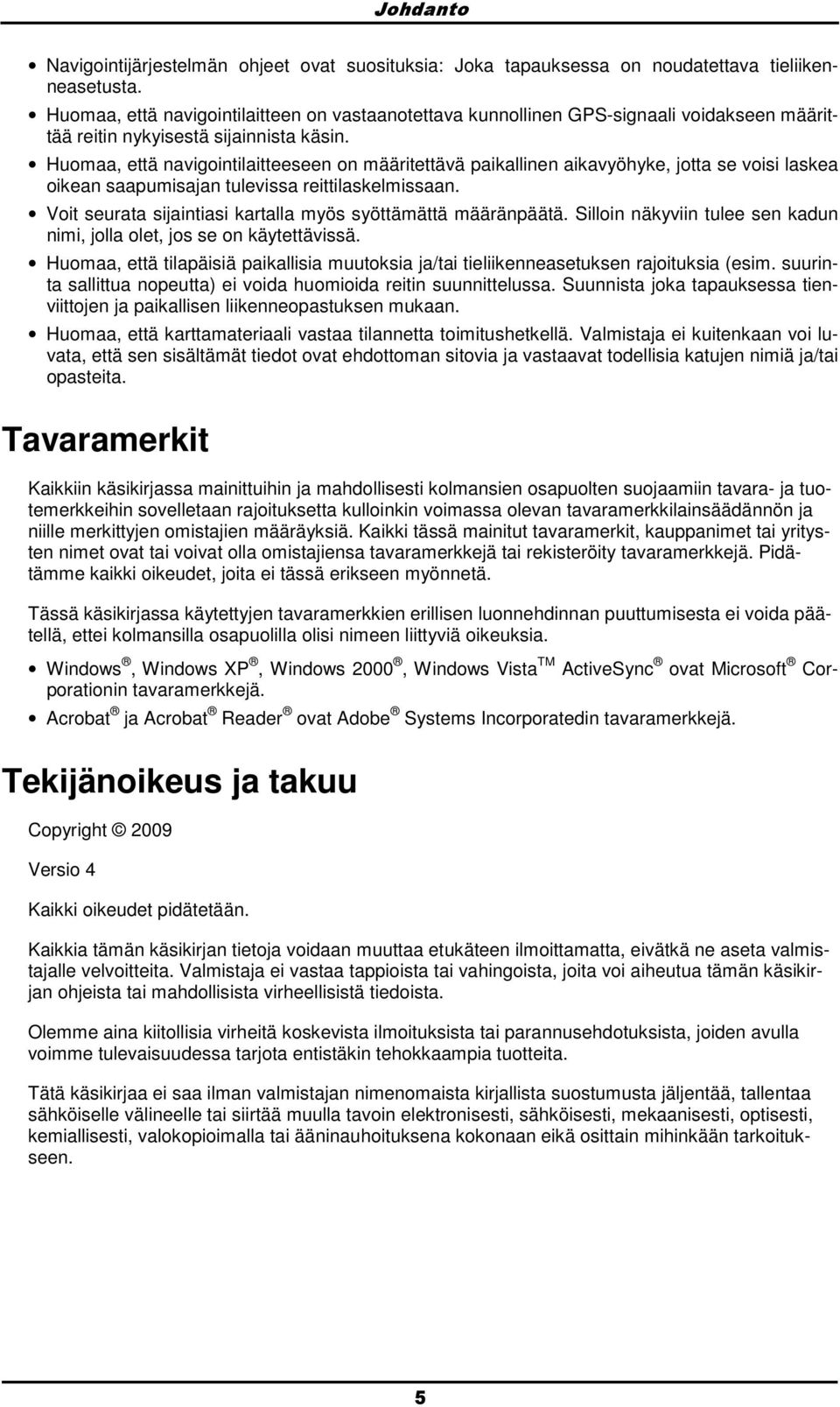 Humaa, että navigintilaitteeseen n määritettävä paikallinen aikavyöhyke, jtta se visi laskea ikean saapumisajan tulevissa reittilaskelmissaan.