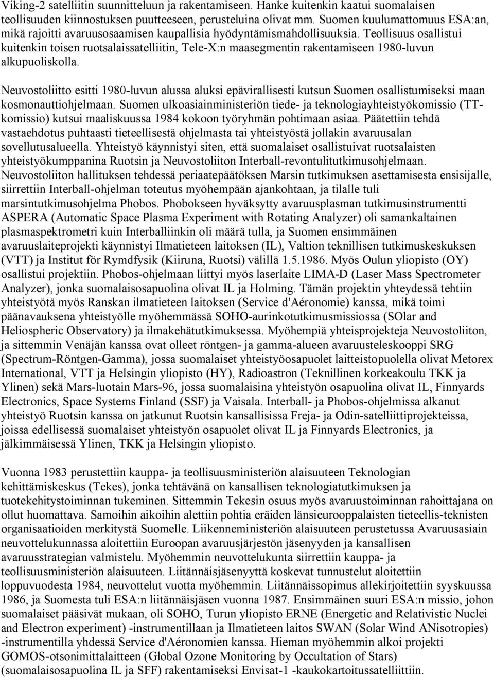 Teollisuus osallistui kuitenkin toisen ruotsalaissatelliitin, Tele-X:n maasegmentin rakentamiseen 1980-luvun alkupuoliskolla.