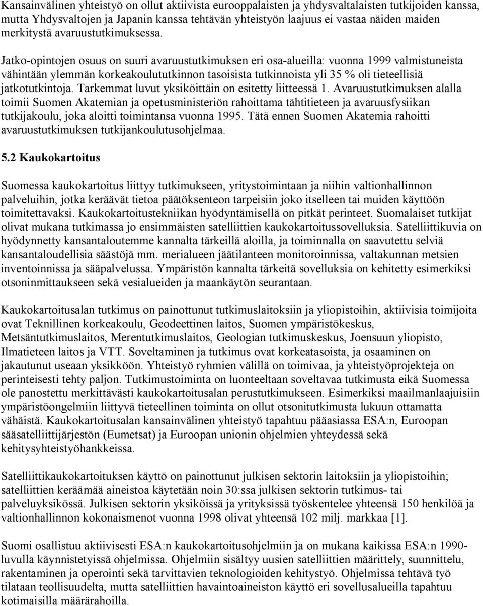 Jatko-opintojen osuus on suuri avaruustutkimuksen eri osa-alueilla: vuonna 1999 valmistuneista vähintään ylemmän korkeakoulututkinnon tasoisista tutkinnoista yli 35 % oli tieteellisiä jatkotutkintoja.