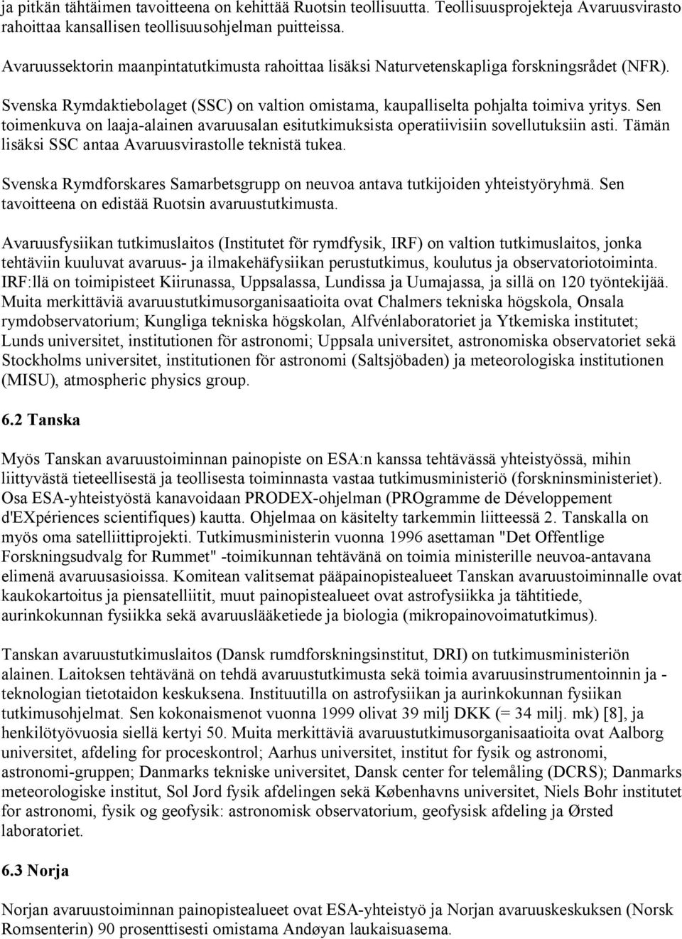 Sen toimenkuva on laaja-alainen avaruusalan esitutkimuksista operatiivisiin sovellutuksiin asti. Tämän lisäksi SSC antaa Avaruusvirastolle teknistä tukea.