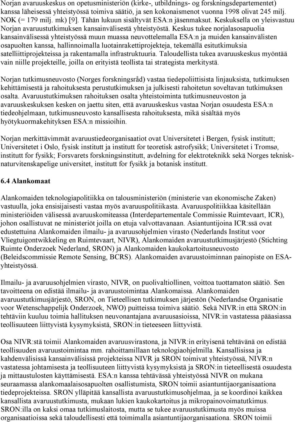 Keskus tukee norjalasosapuolia kansainvälisessä yhteistyössä muun muassa neuvottelemalla ESA:n ja muiden kansainvälisten osapuolten kanssa, hallinnoimalla luotainrakettiprojekteja, tekemällä