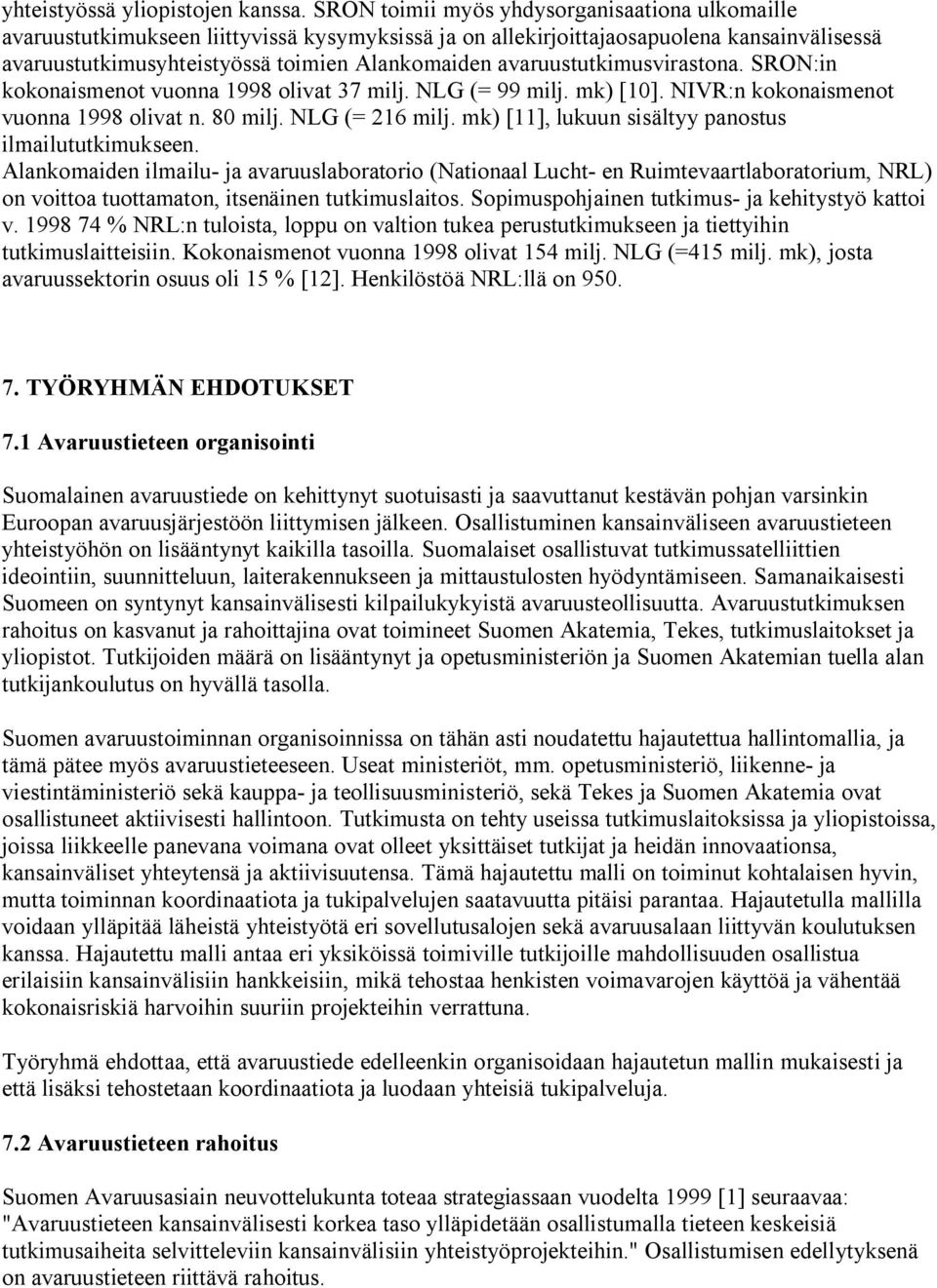 avaruustutkimusvirastona. SRON:in kokonaismenot vuonna 1998 olivat 37 milj. NLG (= 99 milj. mk) [10]. NIVR:n kokonaismenot vuonna 1998 olivat n. 80 milj. NLG (= 216 milj.