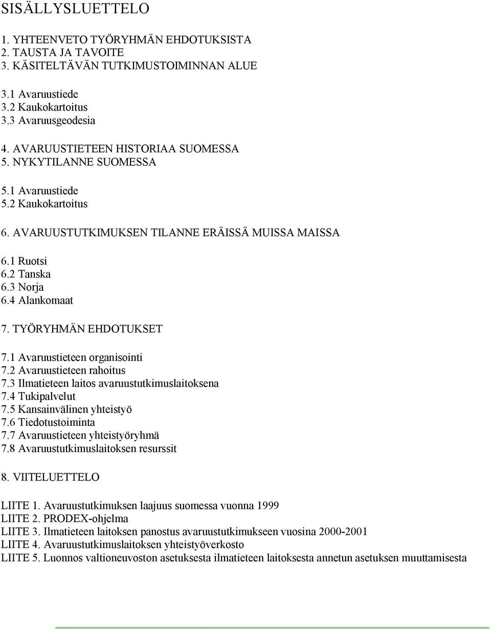 TYÖRYHMÄN EHDOTUKSET 7.1 Avaruustieteen organisointi 7.2 Avaruustieteen rahoitus 7.3 Ilmatieteen laitos avaruustutkimuslaitoksena 7.4 Tukipalvelut 7.5 Kansainvälinen yhteistyö 7.6 Tiedotustoiminta 7.