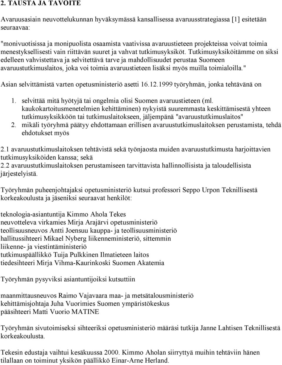 Tutkimusyksiköitämme on siksi edelleen vahvistettava ja selvitettävä tarve ja mahdollisuudet perustaa Suomeen avaruustutkimuslaitos, joka voi toimia avaruustieteen lisäksi myös muilla toimialoilla.