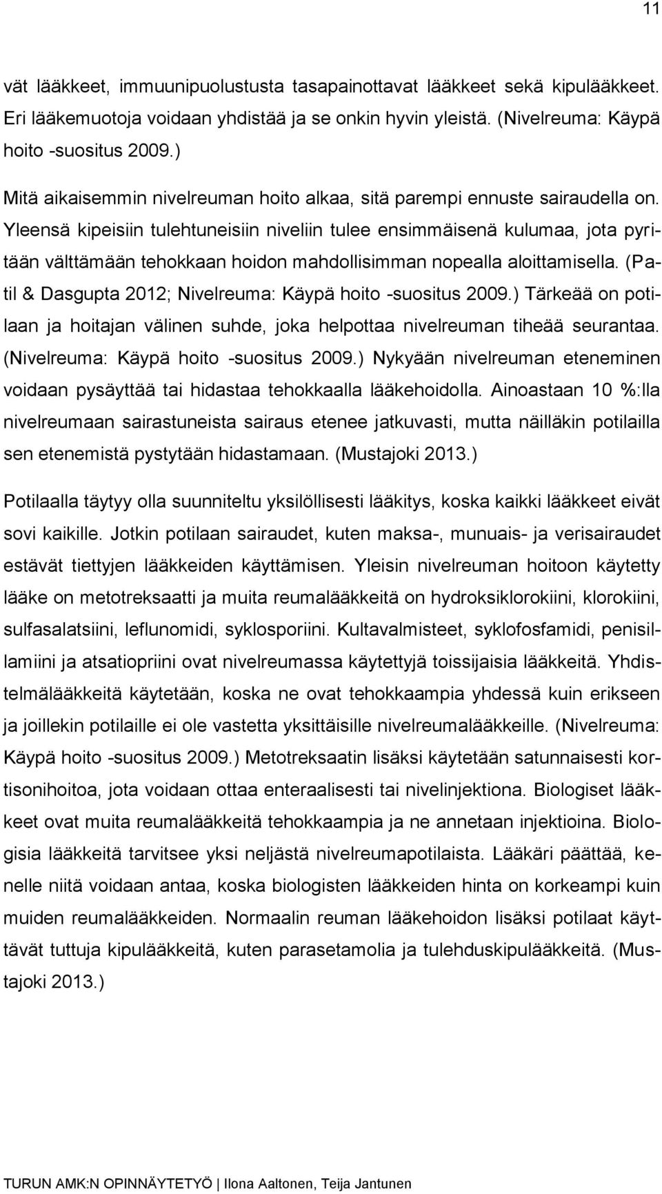 Yleensä kipeisiin tulehtuneisiin niveliin tulee ensimmäisenä kulumaa, jota pyritään välttämään tehokkaan hoidon mahdollisimman nopealla aloittamisella.