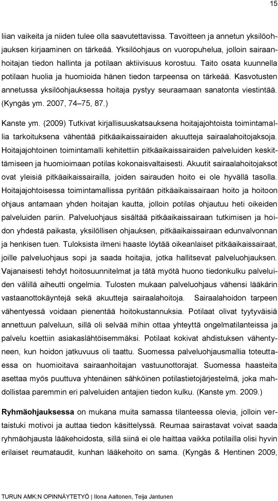 Kasvotusten annetussa yksilöohjauksessa hoitaja pystyy seuraamaan sanatonta viestintää. (Kyngäs ym. 2007, 74 75, 87.) Kanste ym.