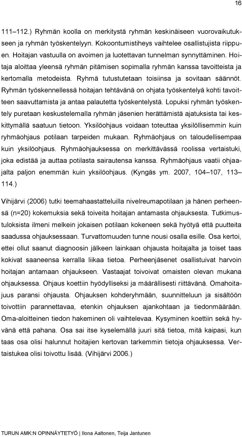 Ryhmä tutustutetaan toisiinsa ja sovitaan säännöt. Ryhmän työskennellessä hoitajan tehtävänä on ohjata työskentelyä kohti tavoitteen saavuttamista ja antaa palautetta työskentelystä.