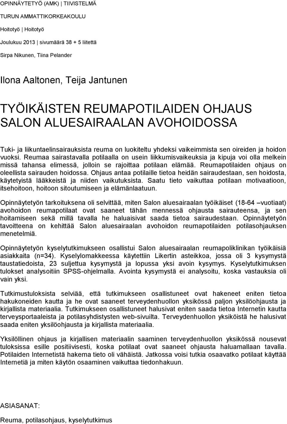 Reumaa sairastavalla potilaalla on usein liikkumisvaikeuksia ja kipuja voi olla melkein missä tahansa elimessä, jolloin se rajoittaa potilaan elämää.