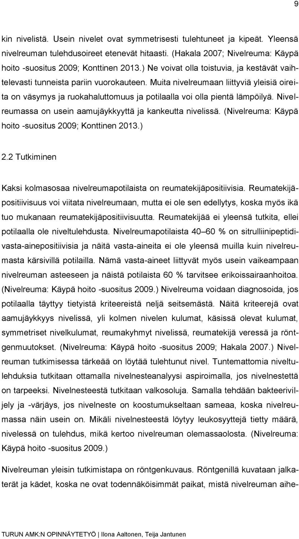 Muita nivelreumaan liittyviä yleisiä oireita on väsymys ja ruokahaluttomuus ja potilaalla voi olla pientä lämpöilyä. Nivelreumassa on usein aamujäykkyyttä ja kankeutta nivelissä.