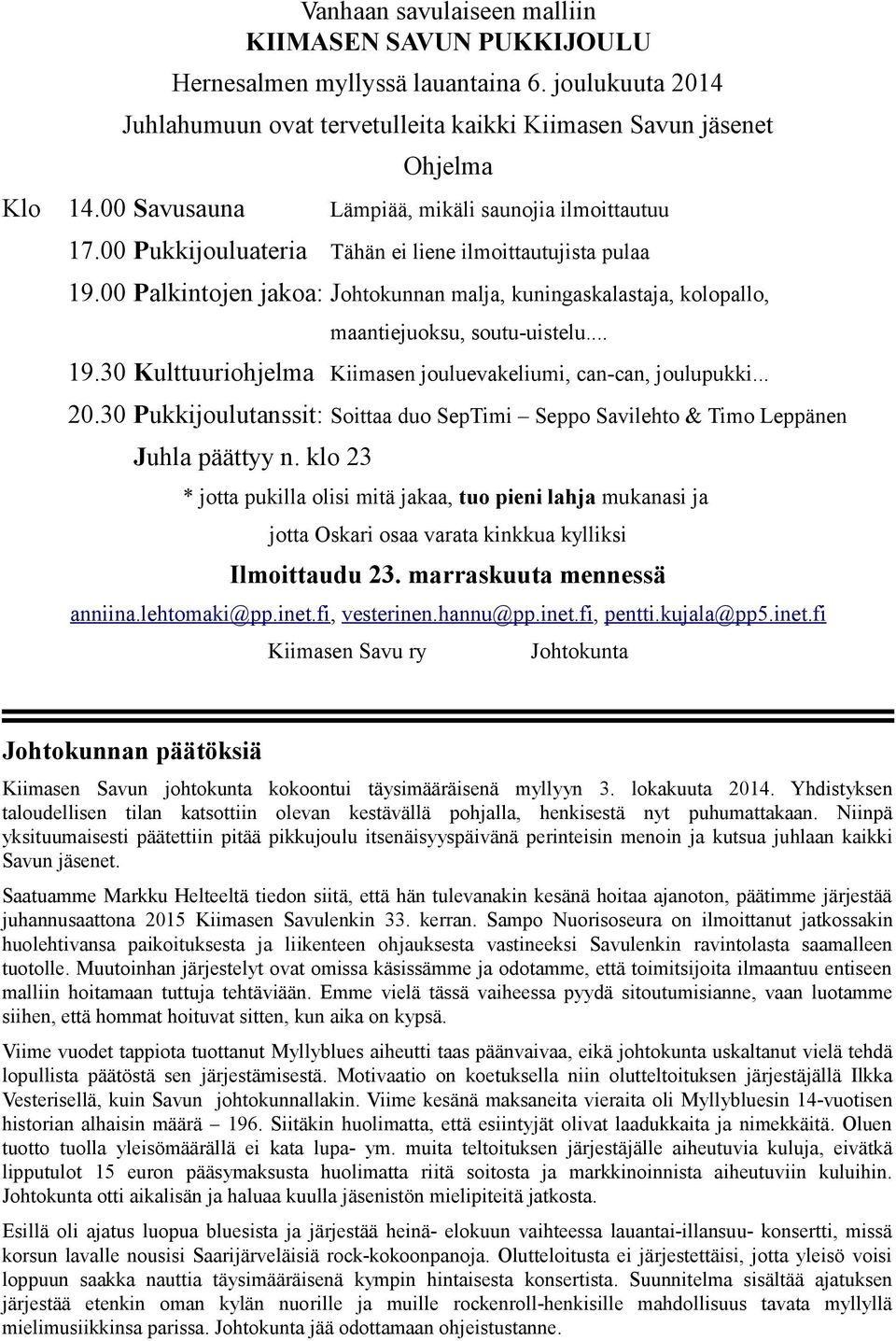 00 Palkintojen jakoa: Johtokunnan malja, kuningaskalastaja, kolopallo, maantiejuoksu, soutu-uistelu... 19.30 Kulttuuriohjelma Kiimasen jouluevakeliumi, can-can, joulupukki... 20.