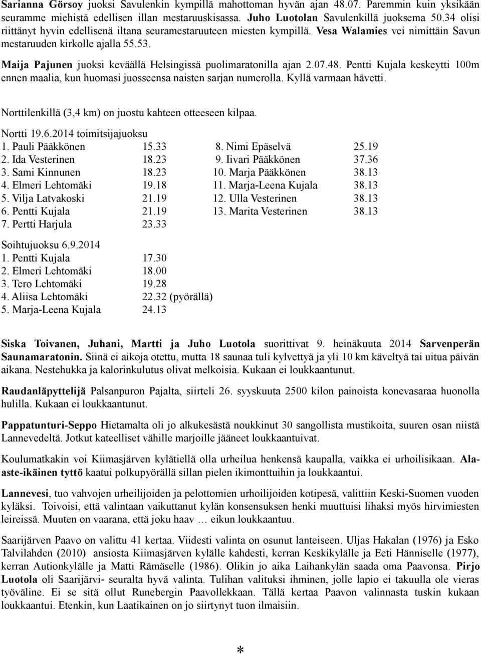 Maija Pajunen juoksi keväällä Helsingissä puolimaratonilla ajan 2.07.48. Pentti Kujala keskeytti 100m ennen maalia, kun huomasi juosseensa naisten sarjan numerolla. Kyllä varmaan hävetti.