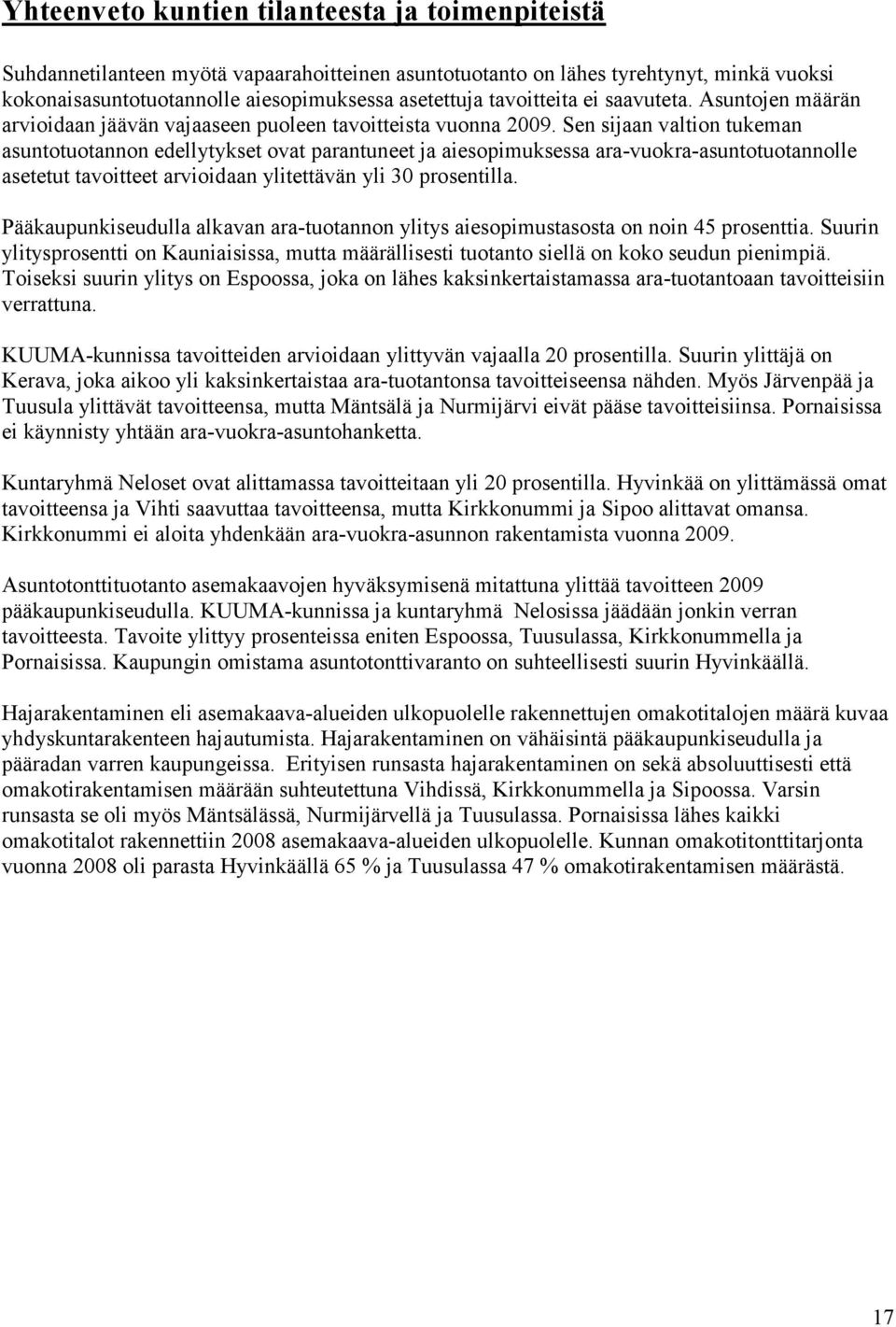 Sen sijaan valtion tukeman asuntotuotannon edellytykset ovat parantuneet ja aiesopimuksessa ara-vuokra-asuntotuotannolle asetetut tavoitteet arvioidaan ylitettävän yli 30 prosentilla.