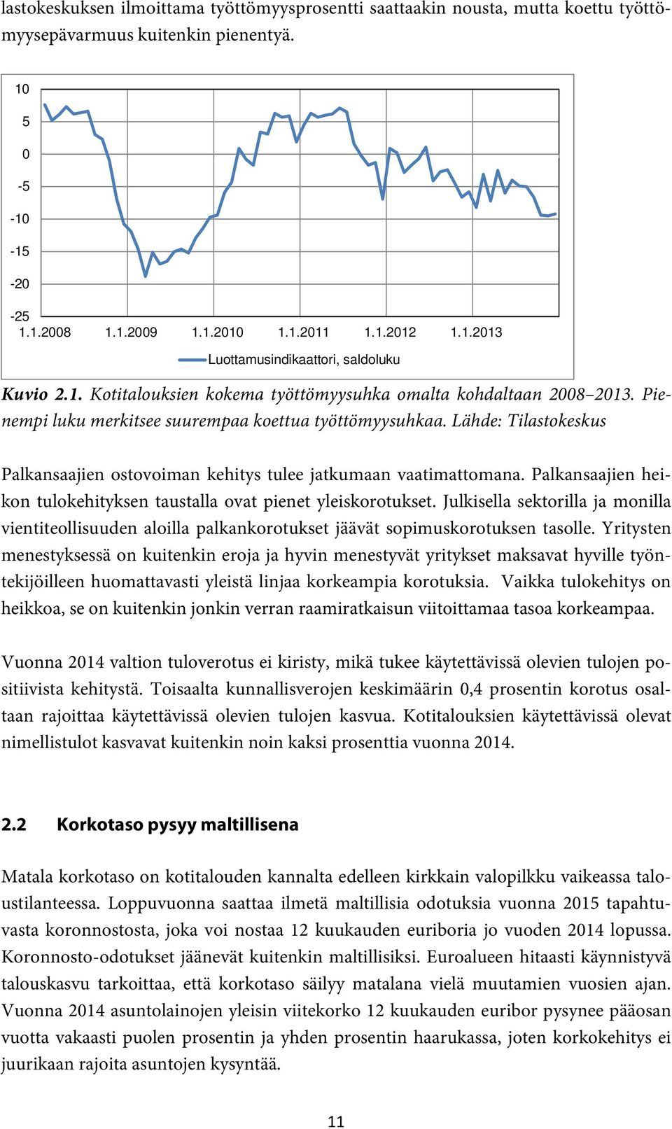 Lähde: Tilastokeskus Palkansaajien ostovoiman kehitys tulee jatkumaan vaatimattomana. Palkansaajien heikon tulokehityksen taustalla ovat pienet yleiskorotukset.