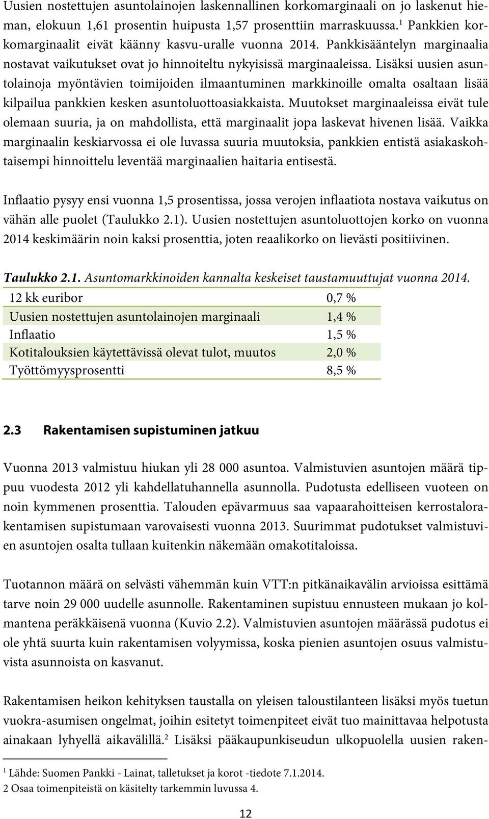 Lisäksi uusien asuntolainoja myöntävien toimijoiden ilmaantuminen markkinoille omalta osaltaan lisää kilpailua pankkien kesken asuntoluottoasiakkaista.