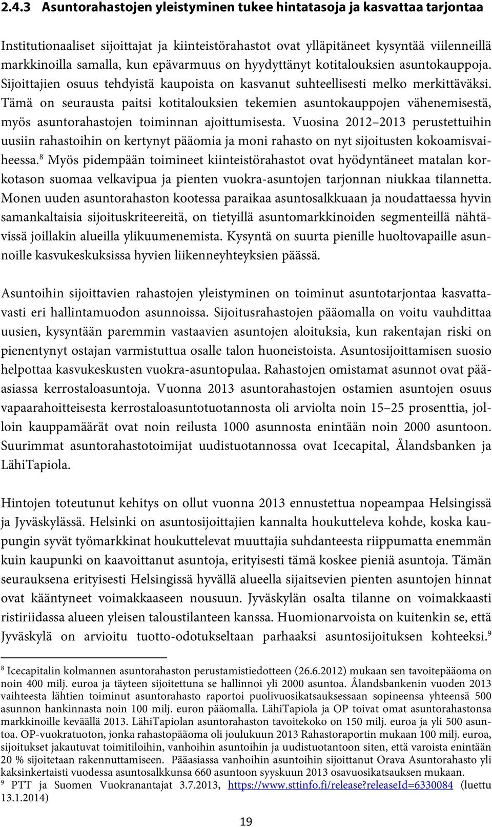 Tämä on seurausta paitsi kotitalouksien tekemien asuntokauppojen vähenemisestä, myös asuntorahastojen toiminnan ajoittumisesta.