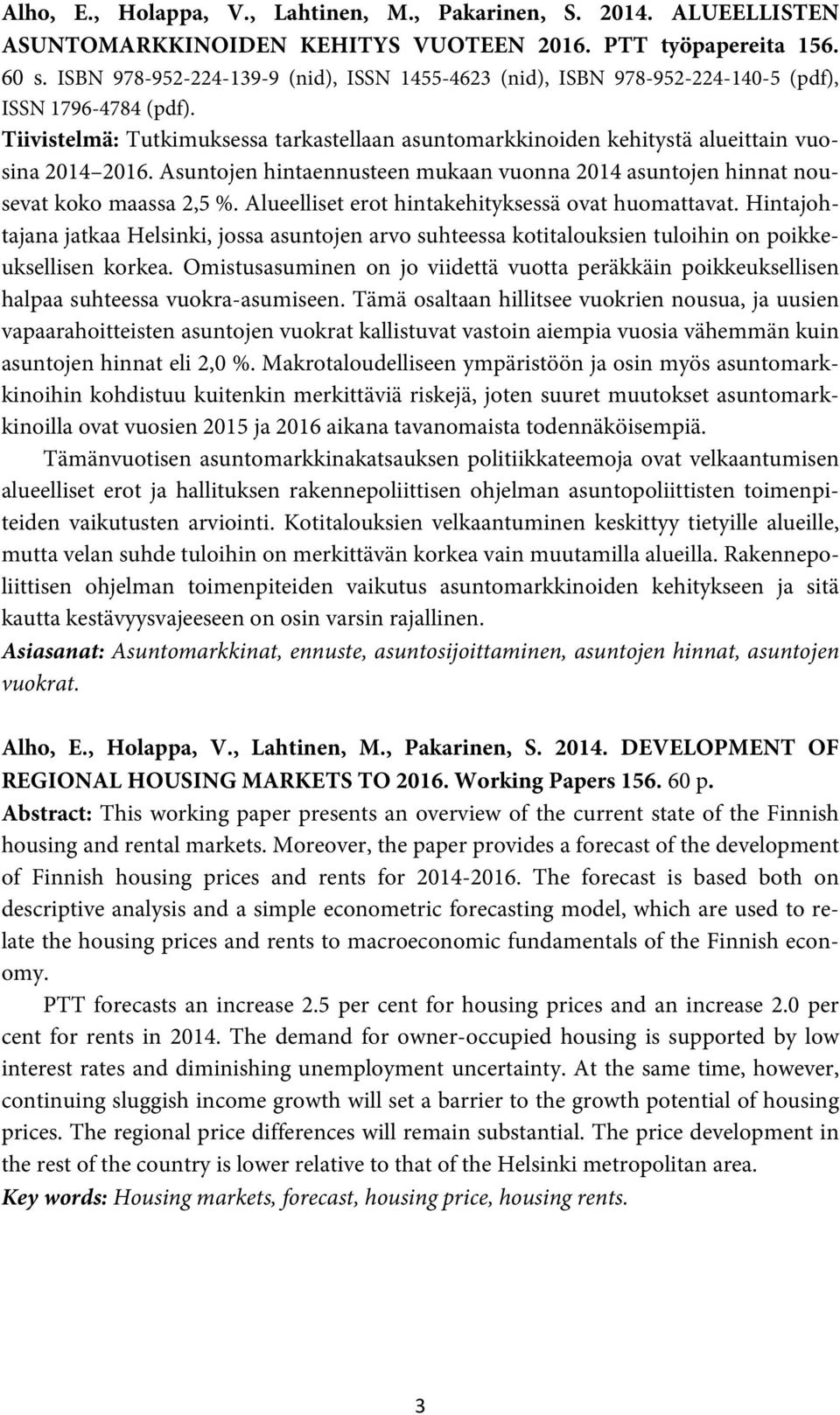 Tiivistelmä: Tutkimuksessa tarkastellaan asuntomarkkinoiden kehitystä alueittain vuosina 2014 2016. Asuntojen hintaennusteen mukaan vuonna 2014 asuntojen hinnat nousevat koko maassa 2,5 %.