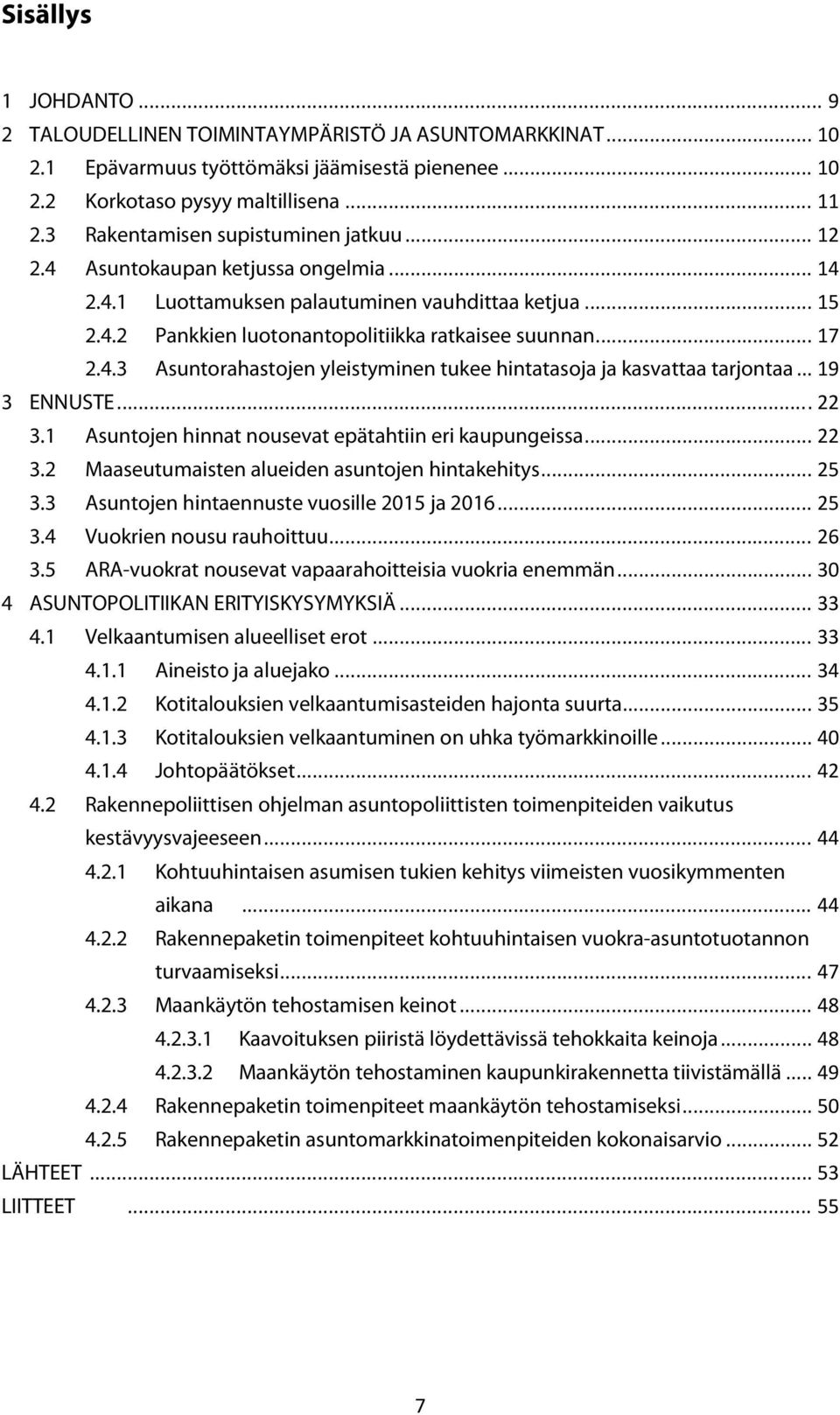 4.3 Asuntorahastojen yleistyminen tukee hintatasoja ja kasvattaa tarjontaa... 19 3 ENNUSTE... 22 3.1 Asuntojen hinnat nousevat epätahtiin eri kaupungeissa... 22 3.2 Maaseutumaisten alueiden asuntojen hintakehitys.