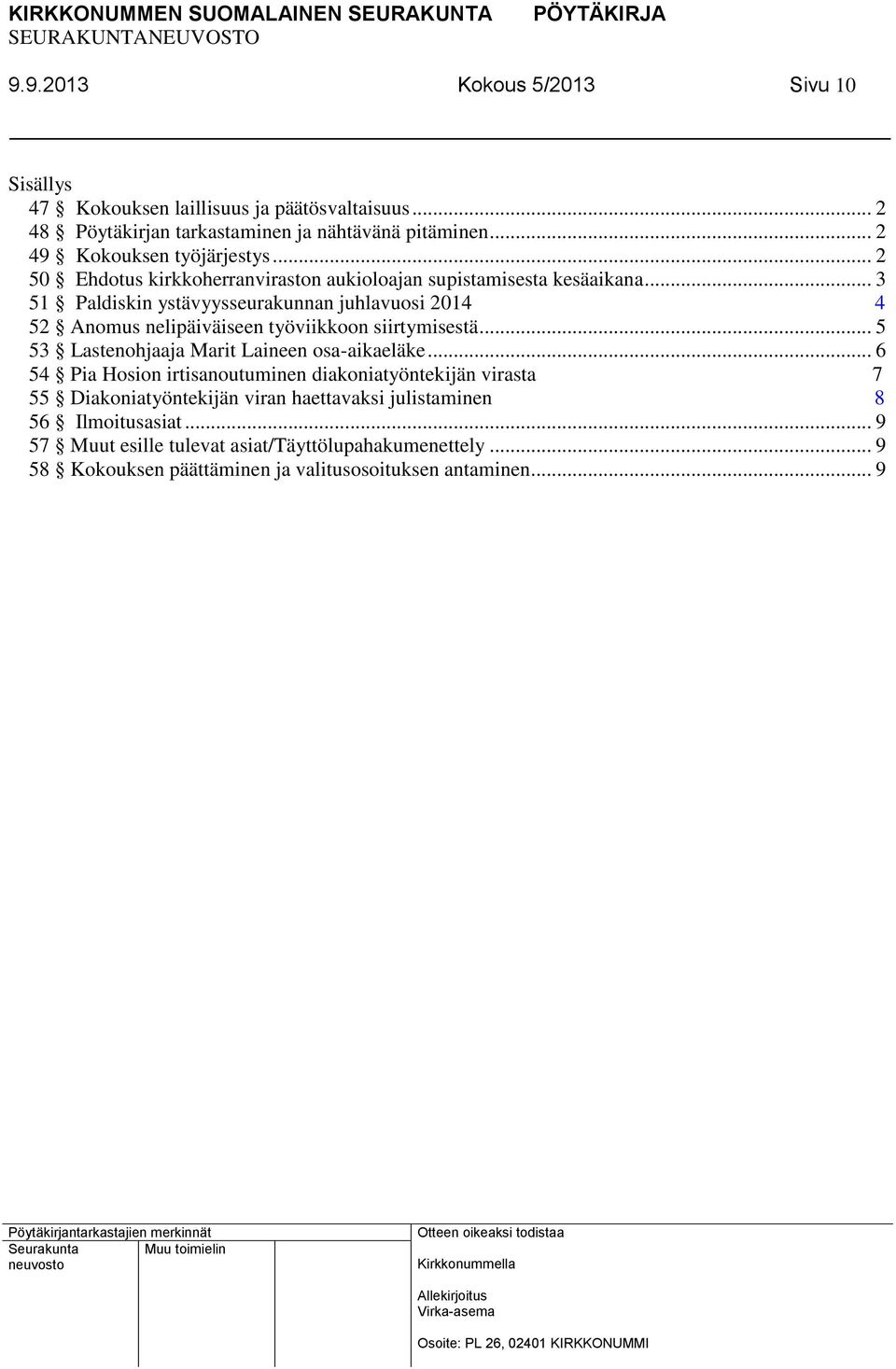 .. 3 51 Paldiskin ystävyysseurakunnan juhlavuosi 2014 4 52 Anomus nelipäiväiseen työviikkoon siirtymisestä... 5 53 Lastenohjaaja Marit Laineen osa-aikaeläke.