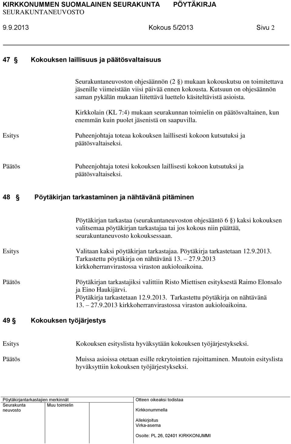 Kirkkolain (KL 7:4) mukaan seurakunnan toimielin on päätösvaltainen, kun enemmän kuin puolet jäsenistä on saapuvilla. Puheenjohtaja toteaa kokouksen laillisesti kokoon kutsutuksi ja päätösvaltaiseksi.