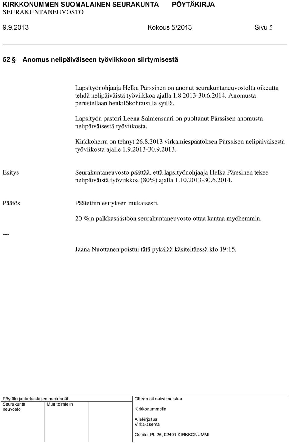 Kirkkoherra on tehnyt 26.8.2013 virkamiespäätöksen Pärssisen nelipäiväisestä työviikosta ajalle 1.9.2013-30.9.2013. Seurakunta päättää, että lapsityönohjaaja Helka Pärssinen tekee nelipäiväistä työviikkoa (80%) ajalla 1.