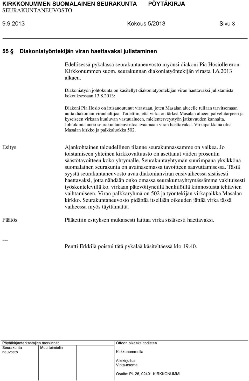 2013: Diakoni Pia Hosio on irtisanoutunut virastaan, joten Masalan alueelle tullaan tarvitsemaan uutta diakonian viranhaltijaa.