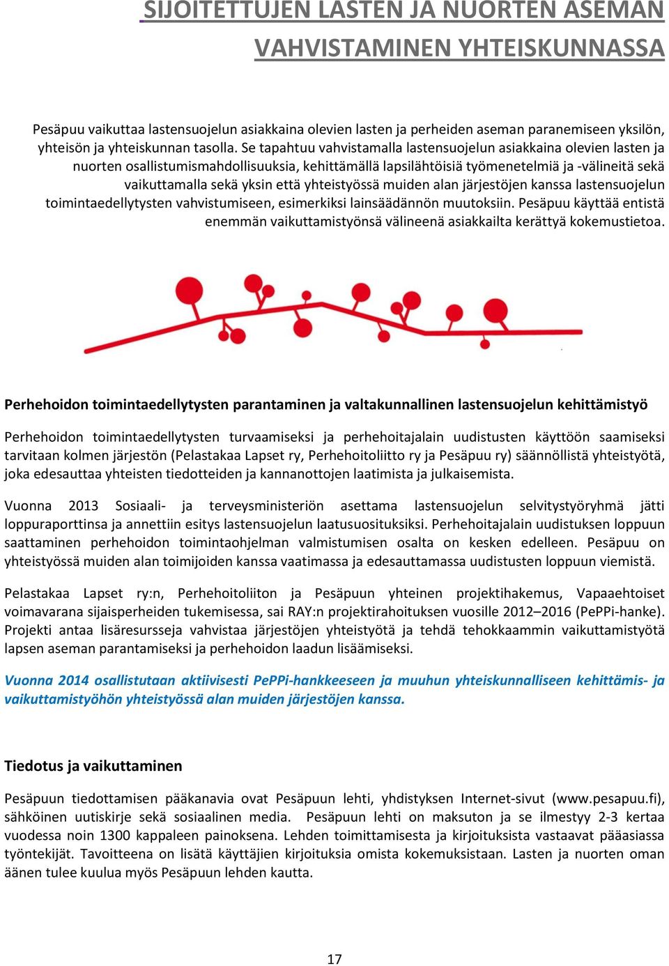 Se tapahtuu vahvistamalla lastensuojelun asiakkaina olevien lasten ja nuorten osallistumismahdollisuuksia, kehittämällä lapsilähtöisiä työmenetelmiä ja -välineitä sekä vaikuttamalla sekä yksin että