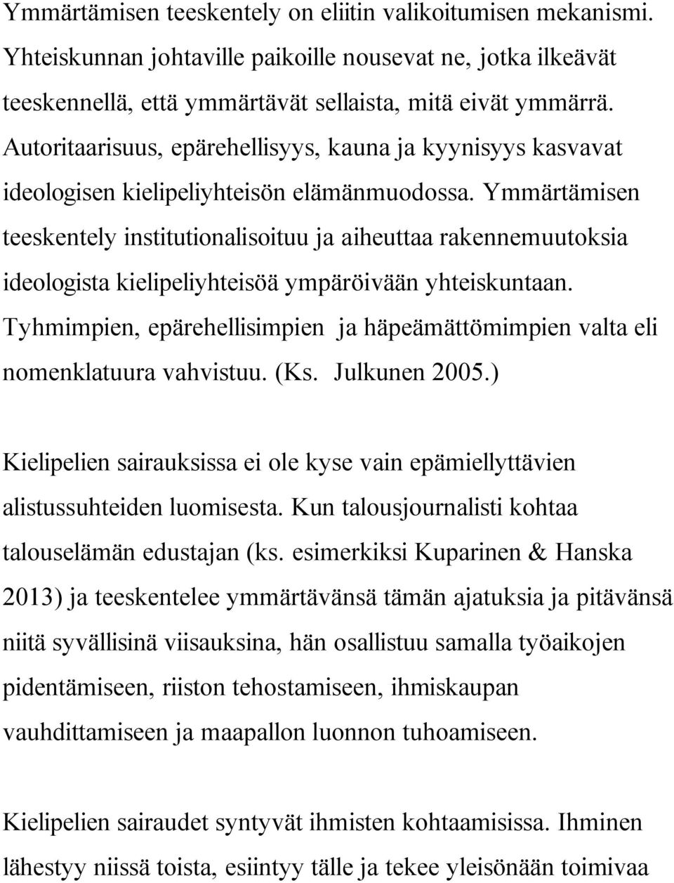 Ymmärtämisen teeskentely institutionalisoituu ja aiheuttaa rakennemuutoksia ideologista kielipeliyhteisöä ympäröivään yhteiskuntaan.