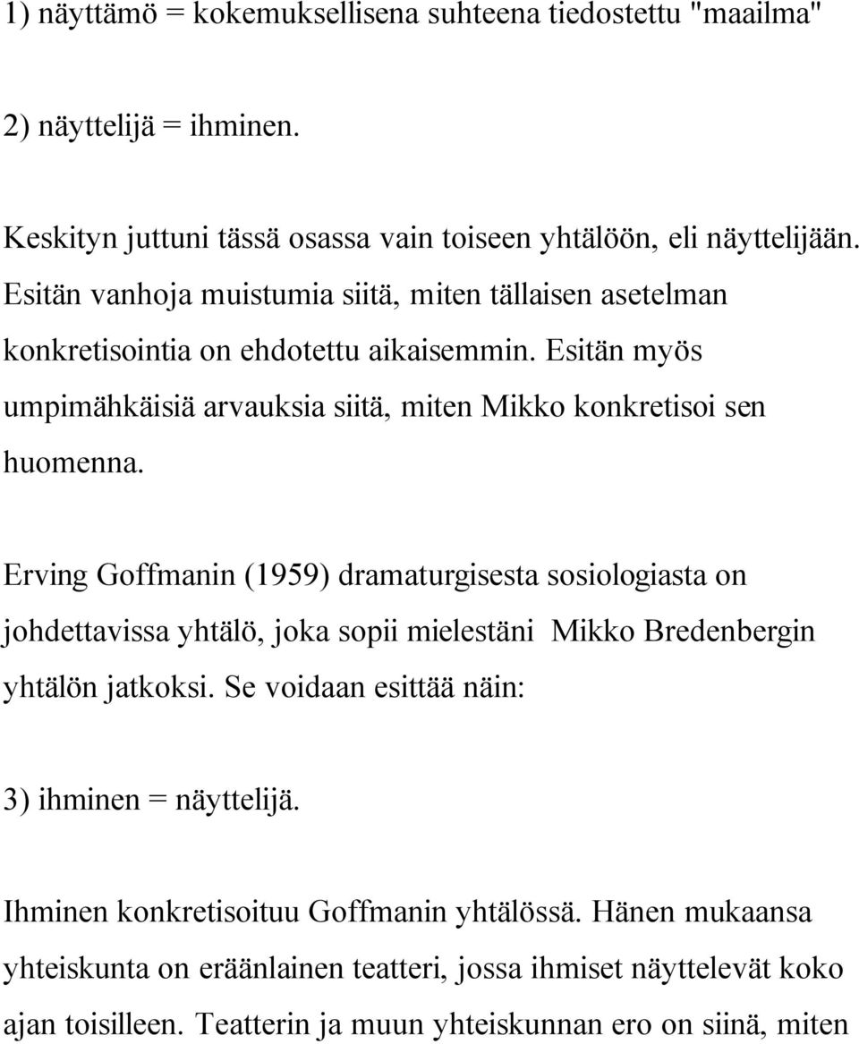 Erving Goffmanin (1959) dramaturgisesta sosiologiasta on johdettavissa yhtälö, joka sopii mielestäni Mikko Bredenbergin yhtälön jatkoksi.