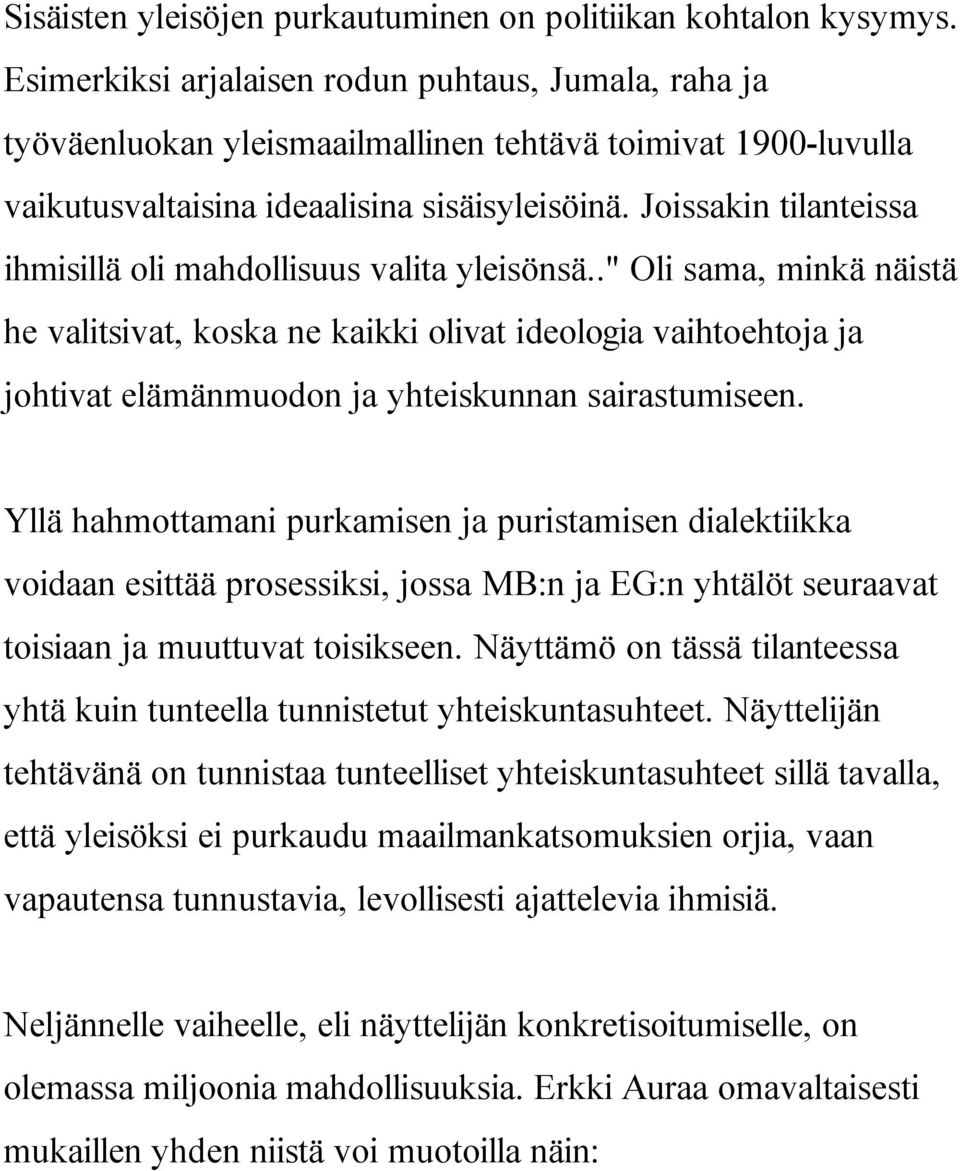 Joissakin tilanteissa ihmisillä oli mahdollisuus valita yleisönsä.