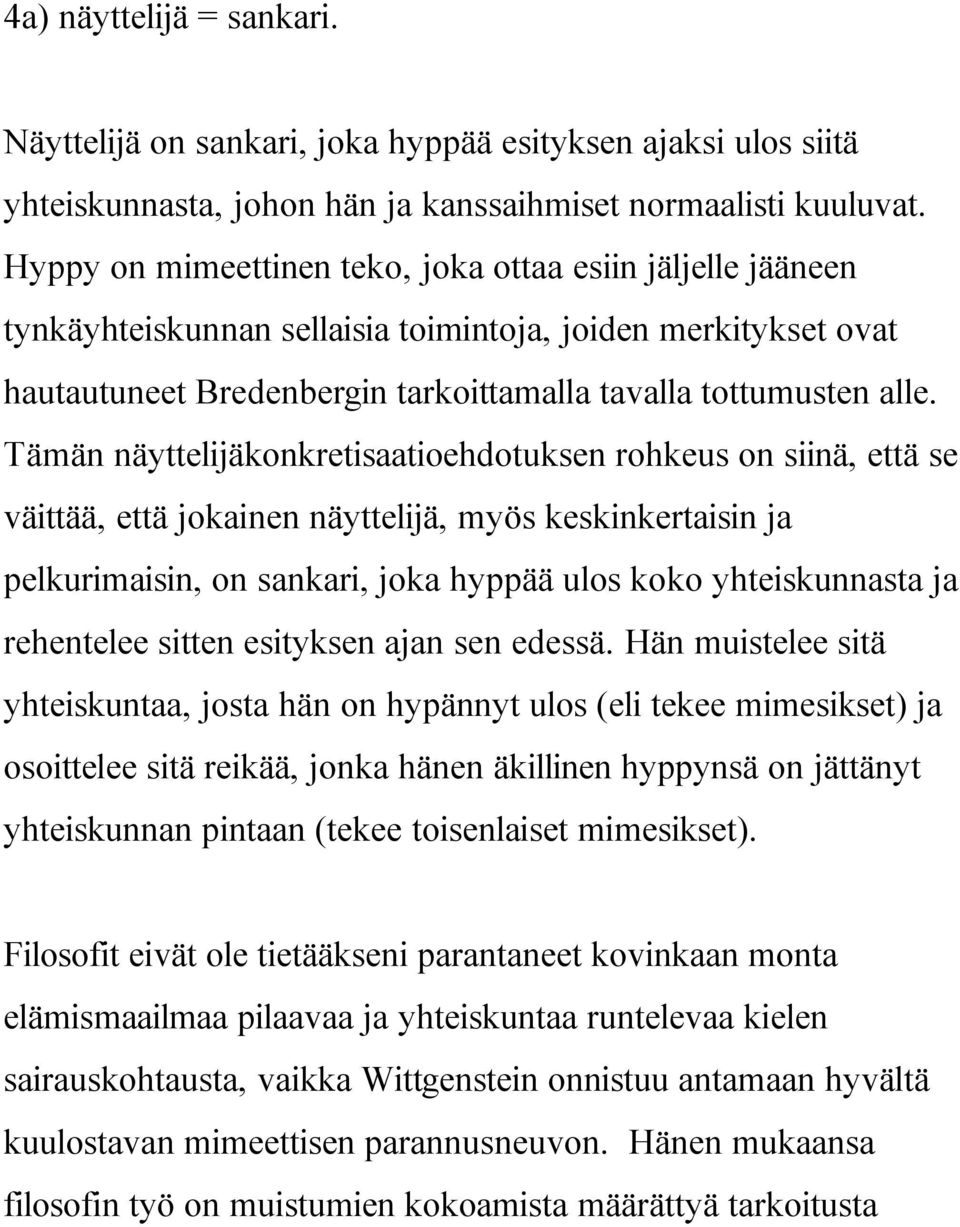 Tämän näyttelijäkonkretisaatioehdotuksen rohkeus on siinä, että se väittää, että jokainen näyttelijä, myös keskinkertaisin ja pelkurimaisin, on sankari, joka hyppää ulos koko yhteiskunnasta ja