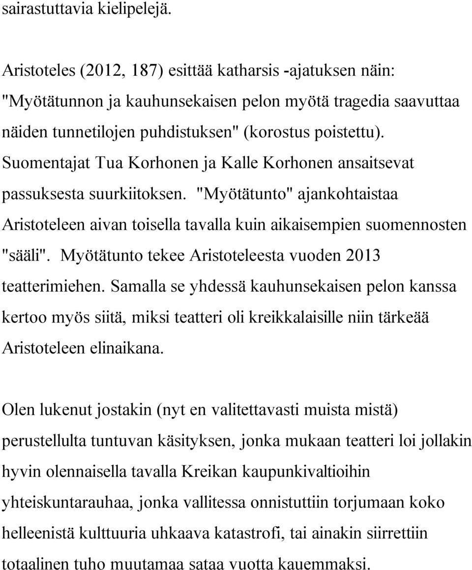 Suomentajat Tua Korhonen ja Kalle Korhonen ansaitsevat passuksesta suurkiitoksen. "Myötätunto" ajankohtaistaa Aristoteleen aivan toisella tavalla kuin aikaisempien suomennosten "sääli".