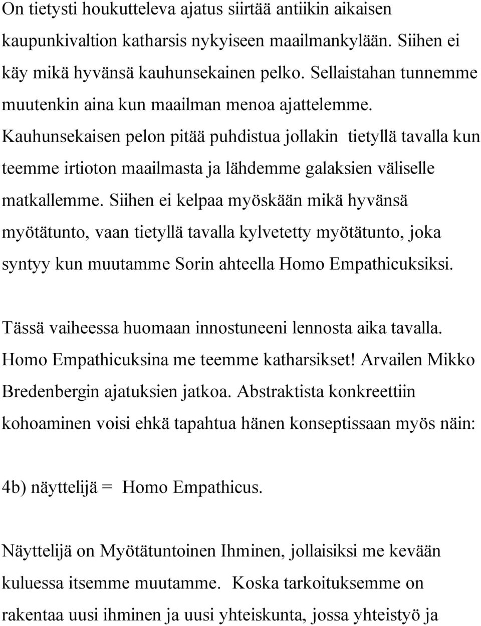 Kauhunsekaisen pelon pitää puhdistua jollakin tietyllä tavalla kun teemme irtioton maailmasta ja lähdemme galaksien väliselle matkallemme.