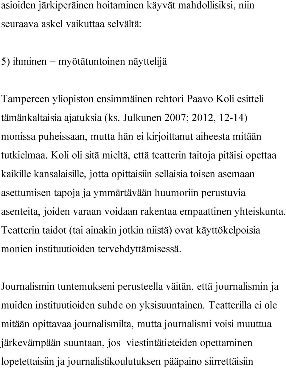 Koli oli sitä mieltä, että teatterin taitoja pitäisi opettaa kaikille kansalaisille, jotta opittaisiin sellaisia toisen asemaan asettumisen tapoja ja ymmärtävään huumoriin perustuvia asenteita,