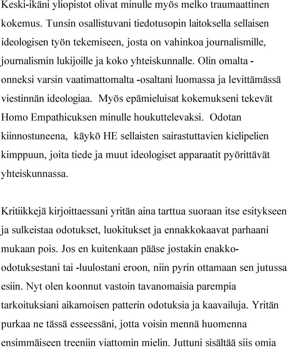 Olin omalta - onneksi varsin vaatimattomalta -osaltani luomassa ja levittämässä viestinnän ideologiaa. Myös epämieluisat kokemukseni tekevät Homo Empathicuksen minulle houkuttelevaksi.