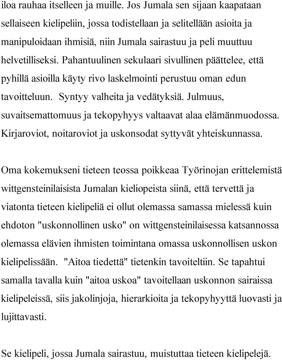 Pahantuulinen sekulaari sivullinen päättelee, että pyhillä asioilla käyty rivo laskelmointi perustuu oman edun tavoitteluun. Syntyy valheita ja vedätyksiä.
