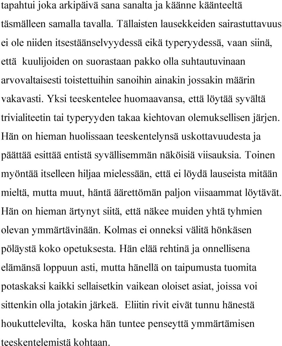 sanoihin ainakin jossakin määrin vakavasti. Yksi teeskentelee huomaavansa, että löytää syvältä trivialiteetin tai typeryyden takaa kiehtovan olemuksellisen järjen.