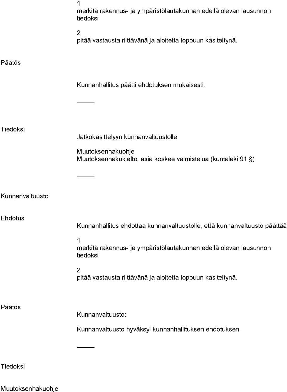 Tiedoksi Jatkokäsittelyyn kunnanvaltuustolle Muutoksenhakuohje Muutoksenhakukielto, asia koskee valmistelua (kuntalaki 91 ) Kunnanvaltuusto Ehdotus Kunnanhallitus