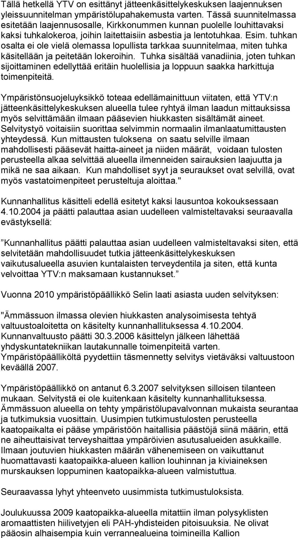 tuhkan osalta ei ole vielä olemassa lopullista tarkkaa suunnitelmaa, miten tuhka käsitellään ja peitetään lokeroihin.