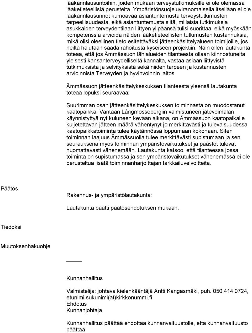 terveydentilaan liittyen ylipäänsä tulisi suorittaa, eikä myöskään kompetenssia arvioida näiden lääketieteellisten tutkimusten kustannuksia, mikä olisi oleellinen tieto esitettäväksi