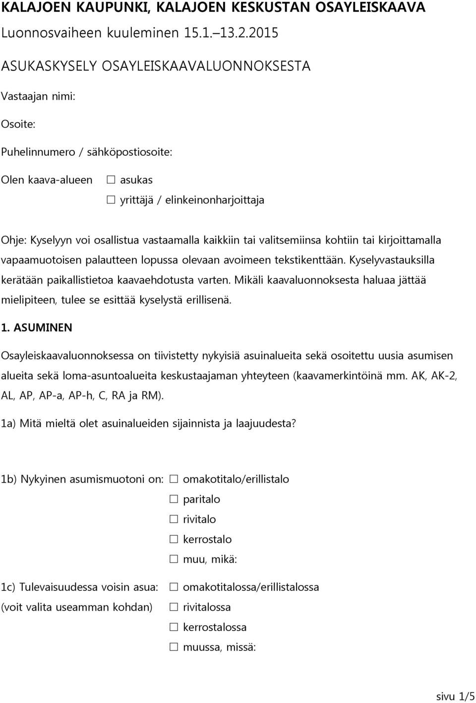 vastaamalla kaikkiin tai valitsemiinsa kohtiin tai kirjoittamalla vapaamuotoisen palautteen lopussa olevaan avoimeen tekstikenttään. Kyselyvastauksilla kerätään paikallistietoa kaavaehdotusta varten.