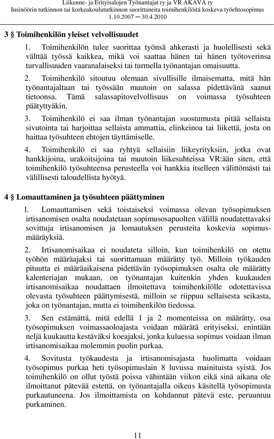 omaisuutta. 2. Toimihenkilö sitoutuu olemaan sivullisille ilmaisematta, mitä hän työnantajaltaan tai työssään muutoin on salassa pidettävänä saanut tietoonsa.
