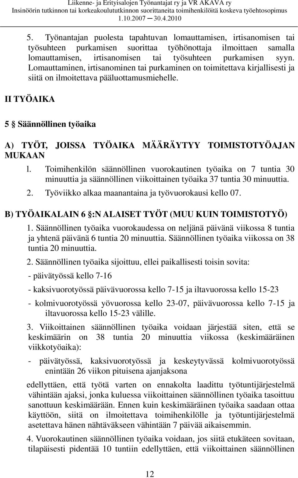 II TYÖAIKA 5 Säännöllinen työaika A) TYÖT, JOISSA TYÖAIKA MÄÄRÄYTYY TOIMISTOTYÖAJAN MUKAAN l.